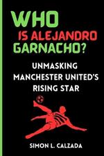 Who Is Alejandro Garnacho?: Unmasking Manchester United's Rising Star