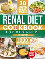 Renal Diet Cookbook for Beginners: Endless Culinary Explorations: Easy and Nutrient-Conscious Recipes for Healthy Kidneys. Explore Tasty, Low-Sodium, Low-Potassium, Low-Phosphorus Meals!