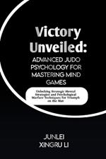 Victory Unveiled: Advanced Judo Psychology for Mastering Mind Games: Unlocking Strategic Mental Strategies and Psychological Warfare Techniques for Triumph on the Mat