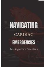 Navigating Cardiac Emergencies: ACLS Algorithm Essentials