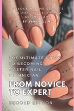 The Ultimate Guide to Becoming a Master Nail Technician: From Novice to Expert: Unlocking the Secrets to Nail Artistry and Client Care