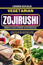 Vegetarian Zojirushi Bread Machine Cookbook: 1000 days of delicious Meat-Free Loaves for beginners and seniors