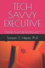 Tech Savvy Executive: leveraging the power of information technologies for competitive advantage in the age of rapid change and uncertainty