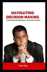 Navigating Decision Making: Cultivating and Relying on Your Inner Intuition