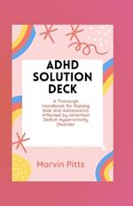 ADHD Solution Deck: A Thorough Handbook for Raising Kids and Adolescents Affected by Attention Deficit Hyperactivity Disorder