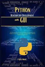 Python Desktop App Development with GUI: GUI Development Made Easy with Python! Build Feature-Rich Desktop Applications with Python. Transform Python Code into Real-World Applications