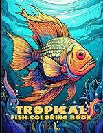 Tropical Fish Coloring Book: Exotic Marine Life Illustrations Featuring Tropical Fish For Color & Relaxation