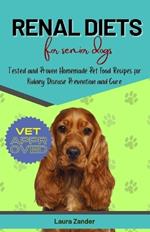 Renal Diets for Senior Dogs: Tested and Proven Homemade Pet Food Recipes for Kidney Disease Prevention and Cure