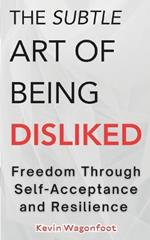 The Subtle Art Of Being Disliked: Freedom Through Self-Acceptance and Resilience