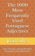 The 1000 Most Frequently Used Portuguese Adjectives: Save Time by Learning the Most Frequently Used Words First