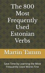 The 800 Most Frequently Used Estonian Verbs: Save Time by Learning the Most Frequently Used Words First