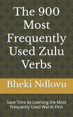 The 900 Most Frequently Used Zulu Verbs: Save Time by Learning the Most Frequently Used Words First