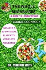 The Whole Sugar-Free Cookie Cookbook: A Guide to Losing Weight