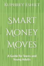 Smart Money Moves: A Guide for Teens and Young Adults