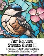 Art Nouveau Stained Glass III - Grayscale Adult Coloring Book: 30 Beautiful Illustrations to Color