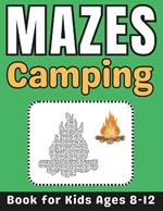 Camping Gifts for Kids: Camping Mazes Book for Kids Ages 8-12: A Fun and Challenging Camping-Themed Activity Book for Boys and Girls with Solutions