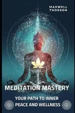 Meditation Mastery: Your Path to Inner Peace and Wellness