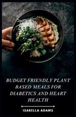 Budget Friendly Plant Based Meals for Diabetics and Heart Health
