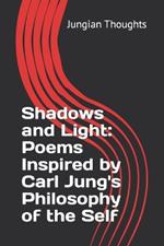 Shadows and Light: Poems Inspired by Carl Jung's Philosophy of the Self: Poems about Carl Jung Philosophy, Self-Awareness poems, Jungian philosophy, Shadow Integration