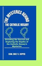 The Mysteries Behind the Catholic Rosary: Unveiling the Sacred and Exploring the Depths of the Catholic Rosary's Mysteries