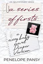 A Series of Firsts (diaper version): An ABDL/FemDom/Sissy Baby novel