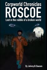 Corpworld Chronicles: Roscoe: Lost in the rubble of a broken world