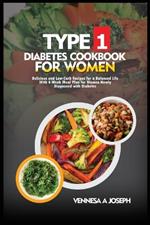 Type 1 Diabetes Cookbook for Women: Delicious and Low-Carb Recipes for a Balanced Life With 4-Week Meal Plan for Women Newly Diagnosed with Diabetes
