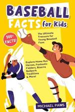 500+ Amazing & Incredible Baseball Facts for Kids: Explore Home Run Heroes, Fantastic Fielders, Bizarre Ballpark Traditions & More! (The Ultimate Treasure for Young Baseball Fans)