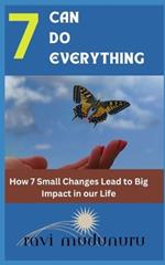 7 Can Do Everything: How 7 Small Changes Lead to Big Impact in Our Life