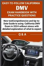 Easy to Follow California DMV Exam Handbook with Practice Questions: Comprehensive and up to date guide to acing california DMV exam in 2024 without stress, with detailed explanation.