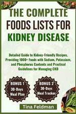 The Complete Foods Lists for Kidney Disease: Detailed Guide to Kidney-Friendly Recipes, Providing 1000+ Foods with Sodium, Potassium, and Phosphorus Contents and Practical Guidelines for Managing CKD
