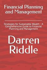 Financial Planning and Management: Strategies for Sustainable Wealth - A Comprehensive Guide to Financial Planning and Management