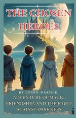 The Chosen Heroes: Adventure of Magic, Friendship, and the Fight Against Darkness