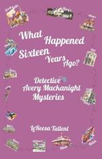 What Happened Sixteen Years Ago: Detective Avery Mackanight Mysteries