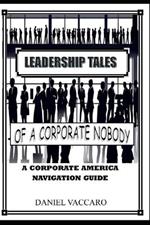 Leadership Tales of a Corporate Nobody: A Corporate America Navigation Guide