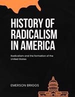 The History of Radicalism in America: Radicalism And The Formation Of The United States