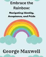 Embrace the Rainbow: Navigating Identity, Acceptance, and Pride