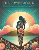 The Power of She: Positive Affirmations to Illuminate Your Inner Self