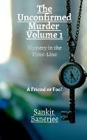 Unconfirmed Murder: Volume 1: Mystery in the Time-Line: A Friend or Foe?