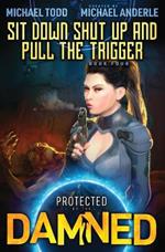 Sit Down, Shut Up, and Pull the Trigger: Protected by the Damned Book 4