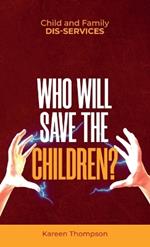 Child and Family Dis-services: Who Will Save the Children?