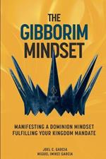The Gibborim Mindset: Manifesting a Dominion Mindset - Fulfilling a Kingdom Mandate