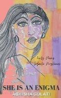 She is an Enigma: Forty Poems, Infinite Mysteries