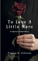 To Love A Little More: A Collection of Short Stories