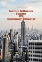 Factors Influence Future US Consumer Behavior