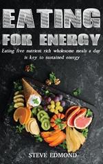 Eating for Energy: Eating Five Nutrient Rich Wholesome Meals a Day Is Key to Sustained Energy