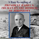 A Rare Recording of President Harry S. Truman On The Bombing of Hiroshima