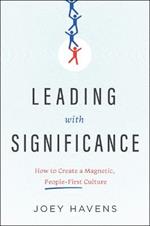 Leading with Significance: How to Create a Magnetic, People-First Culture