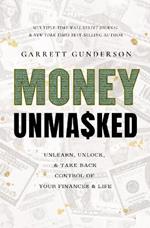 Money Unmasked: Unlearn, Unlock, and Take Back Control of Your Finances and Life