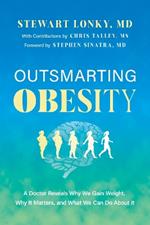 Outsmarting Obesity: A Doctor Reveals Why We Gain Weight, Why It Matters, and What We Can Do about It